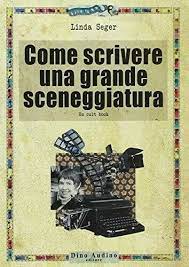 COME SCRIVERE UNA GRANDE SCENEGGIATURA di Linda Seger